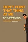 Don't Point that Thing at Me by Kyril Bonfiglioli