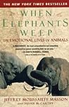 When Elephants Weep by Jeffrey Moussaieff Masson