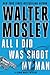 All I Did Was Shoot My Man by Walter Mosley