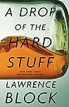 A Drop of the Hard Stuff by Lawrence Block