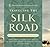 Traveling the Silk Road: Ancient Pathway to the Modern World