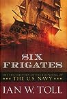 Six Frigates by Ian W. Toll