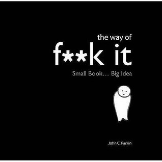 The Way of F**k It by John C. Parkin