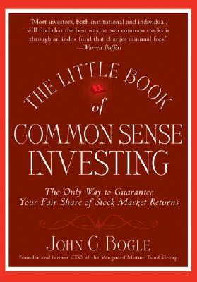 The Little Book of Common Sense Investing: The Only Way to Guarantee Your Fair Share of Stock Market Returns