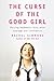 The Curse of the Good Girl:...