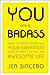 You Are a Badass: How to Stop Doubting Your Greatness and Start Living an Awesome Life