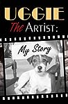 Uggie, the Artist by Wendy   Holden