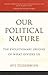 Our Political Nature: The Evolutionary Origins of What Divides Us