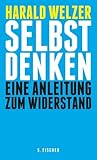 Selbst denken. Eine Anleitung zum Widerstand by Harald Welzer