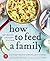 How to Feed a Family The Sweet Potato Chronicles Cookbook by Laura Keogh