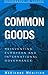 Common Goods: Reinventing E...