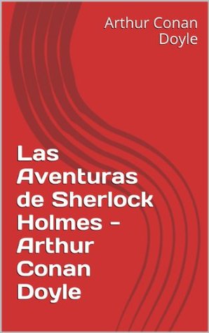 Las Aventuras de Sherlock Holmes - Arthur Conan Doyle by Arthur Conan Doyle