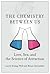 The Chemistry Between Us: Love, Sex, and the Science of Attraction