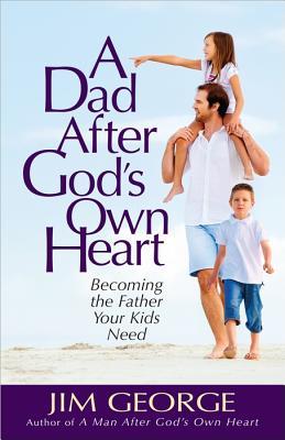 A Dad After God's Own Heart by Jim George