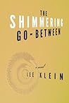 The Shimmering Go-Between by Lee Klein