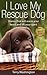 I Love My Rescue Dog by Terry Washington