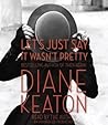 Let's Just Say It Wasn't Pretty by Diane Keaton