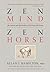 Zen Mind, Zen Horse: The Science and Spirituality of Working with Horses