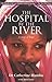 The Hospital by the River by Catherine Hamlin