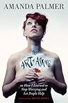 The Art of Asking; or, How I Learned to Stop Worrying and Let... by Amanda Palmer