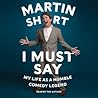 I Must Say by Martin  Short