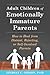 Adult Children of Emotionally Immature Parents: How to Heal from Distant, Rejecting, or Self-Involved Parents