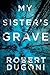 My Sister's Grave by Robert Dugoni