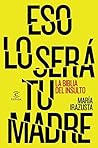 Eso lo será tu madre by María Irazusta Lara