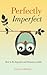 Perfectly Imperfect: How to Be Imperfect and Remain Lovable