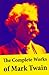 The Complete Works of Mark Twain: The Novels, Short Stories, Essays and Satires, Travel Writing, Non-Fiction, the Complete Letters, the Complete Speeches, and the Autobiography of Mark Twain