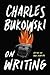 On Writing by Charles Bukowski