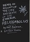 Being An Account of the Life and Death of the Emperor Helioga... by Neil Gaiman