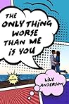 The Only Thing Worse Than Me Is You by Lily  Anderson