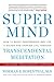 Super Mind: How to Boost Performance and Live a Richer and Happier Life Through Transcendental Meditation