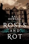 Roses and Rot by Kat Howard