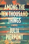 Among the Ten Thousand Things by Julia Pierpont