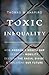 Toxic Inequality: How America's Wealth Gap Destroys Mobility, Deepens the Racial Divide, and Threatens Our Future