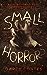 Small Horrors A Collection of Fifty Creepy Stories by Darcy Coates