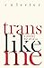 Trans Like Me