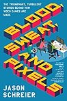 Blood, Sweat, and Pixels by Jason Schreier