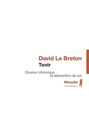 Tenir. Douleur chronique et réinvention de soi by David Le Breton