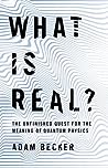 What Is Real? by Adam  Becker