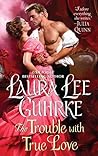 The Trouble with True Love by Laura Lee Guhrke