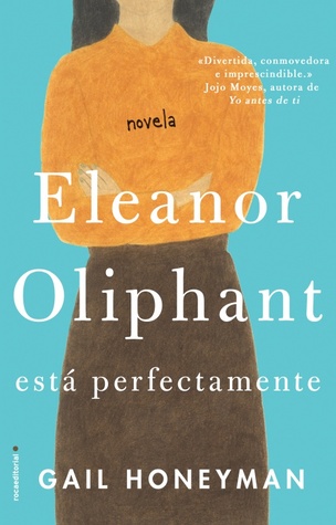 Eleanor Oliphant está perfectamente by Gail Honeyman