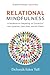 Relational Mindfulness: A Handbook for Deepening Our Connections with Ourselves, Each Other, and the Planet