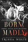 Born, Madly by Trisha Wolfe