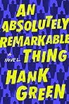 An Absolutely Remarkable Thing by Hank Green