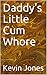 Daddy's Little Cum Whore by Kevin Jones