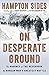 On Desperate Ground: The Marines at The Reservoir, the Korean War's Greatest Battle