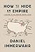 How to Hide an Empire A History of the Greater United States by Daniel Immerwahr